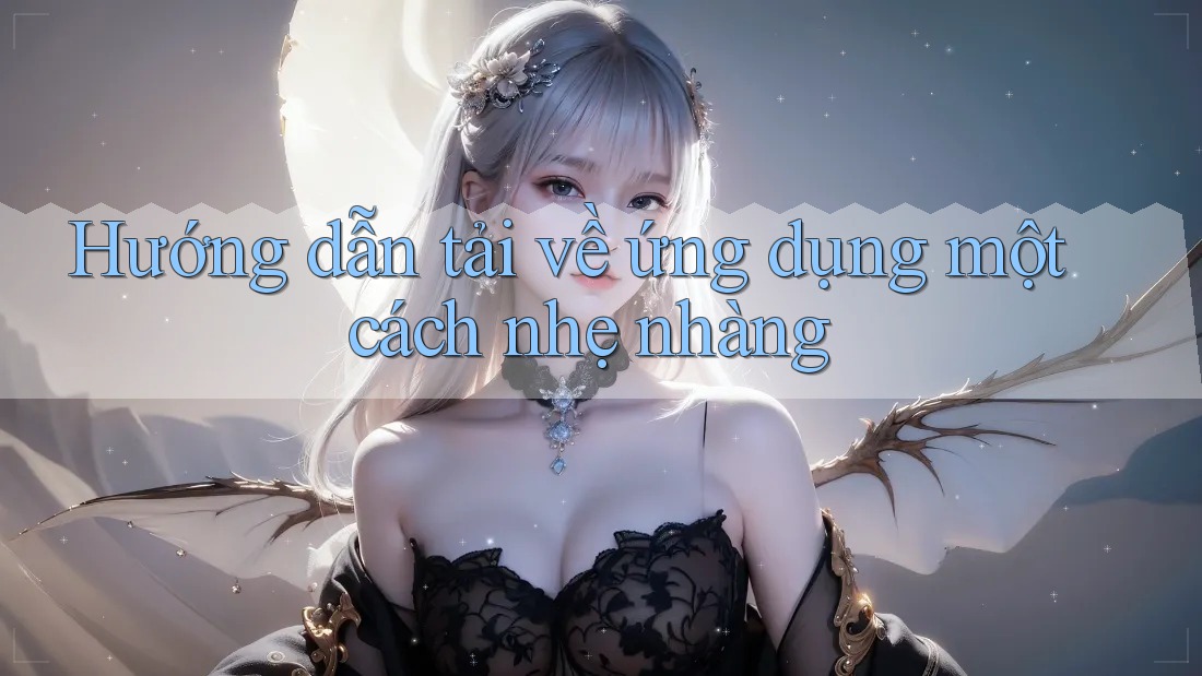 Hướng dẫn tải về ứng dụng một cách nhẹ nhàng