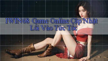 iwin68 ｜ Game Online Cập Nhật Lối Vào Tức Tốc