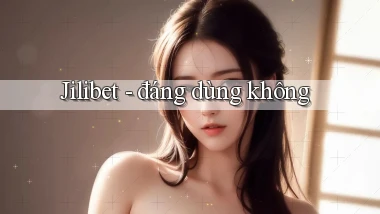 Jilibet   đáng dùng không