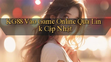 kg88   Vào Game Online Qua Link Cập Nhật