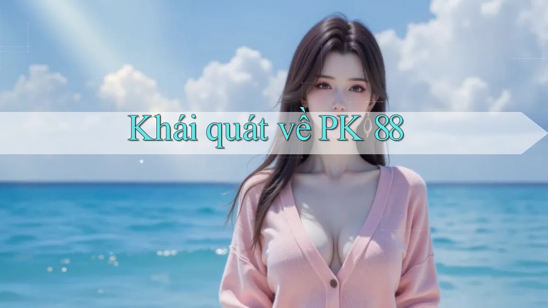Khái quát về PK 88 Khái quát về PK 88