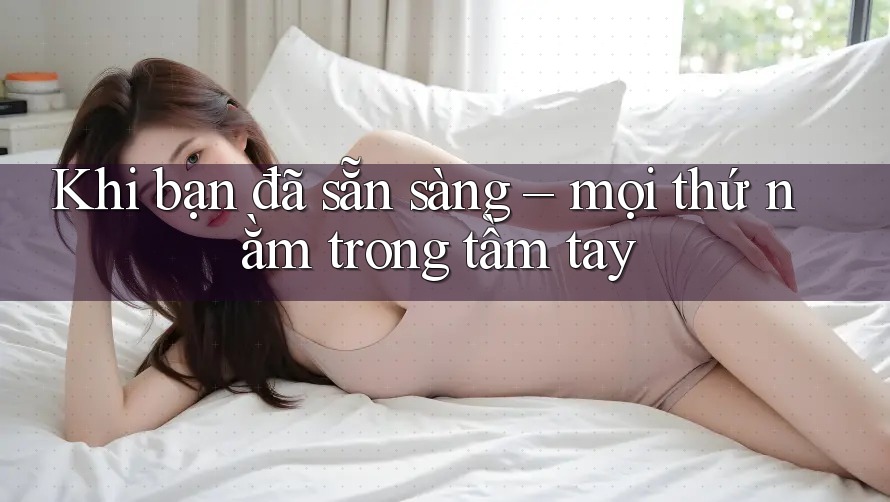 Khi bạn đã sẵn sàng – mọi thứ nằm trong tầm tay Khi bạn đã sẵn sàng – mọi thứ nằm trong tầm tay