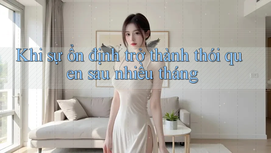 Khi sự ổn định trở thành thói quen sau nhiều tháng Khi sự ổn định trở thành thói quen sau nhiều tháng