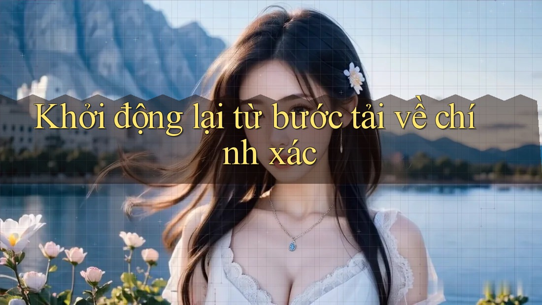 Khởi động lại từ bước tải về chính xác