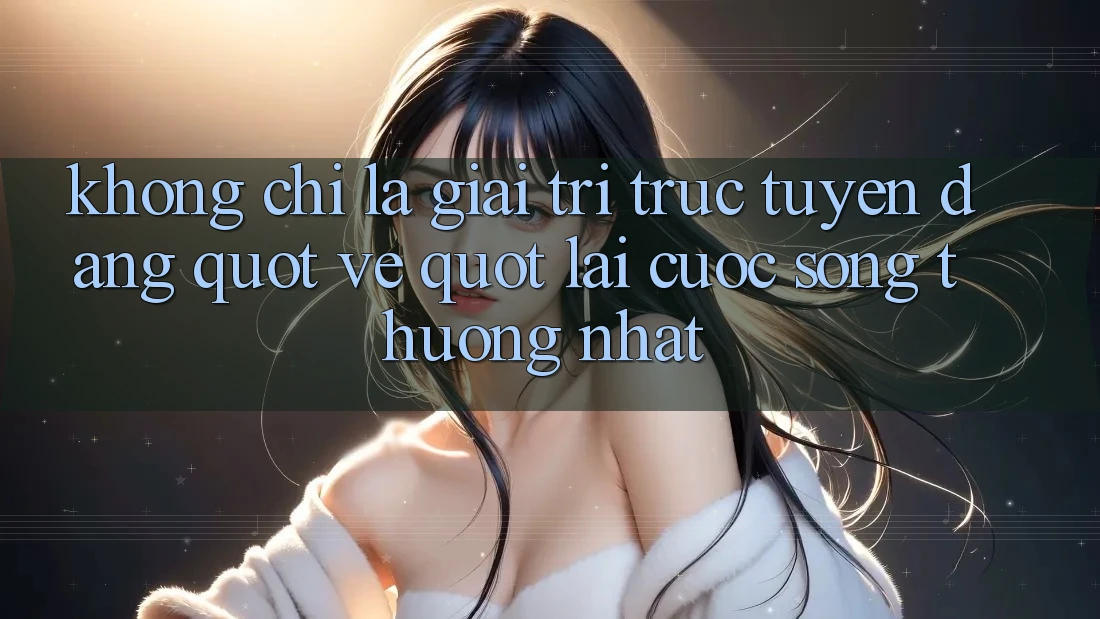 Không Chỉ Là Giải Trí: Trực Tuyến Đang " Vẽ" Lại Cuộc Sống Thường Nhật