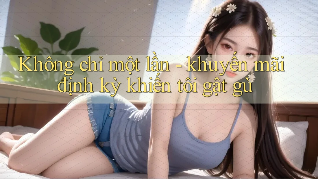 Không chỉ một lần - khuyến mãi định kỳ khiến tôi gật gù