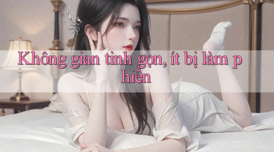Không gian tinh gọn, ít bị làm phiền Không gian tinh gọn, ít bị làm phiền