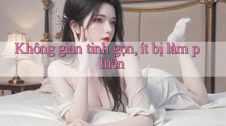 Không gian tinh gọn, ít bị làm phiền Không gian tinh gọn, ít bị làm phiền