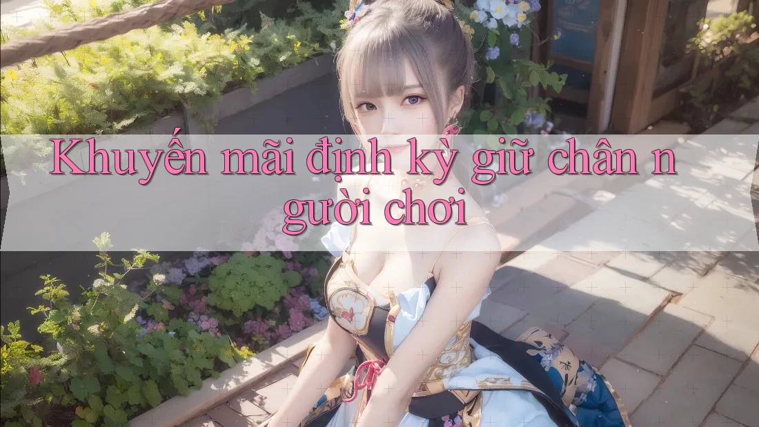 Khuyến mãi định kỳ giữ chân người chơi