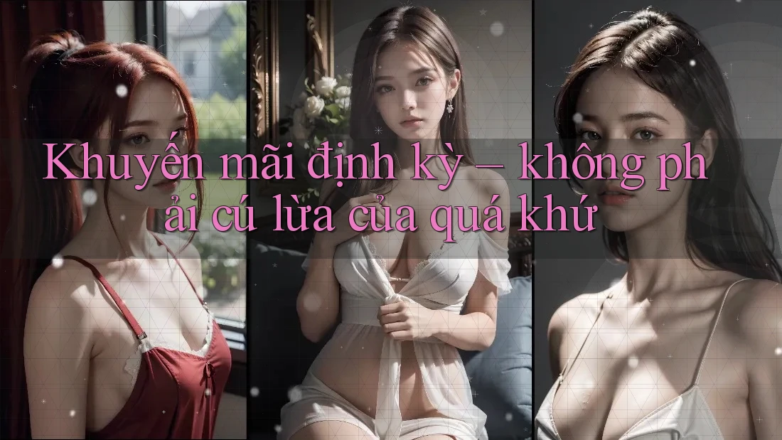 Khuyến mãi định kỳ – không phải cú lừa của quá khứ Khuyến mãi định kỳ – không phải cú lừa của quá khứ