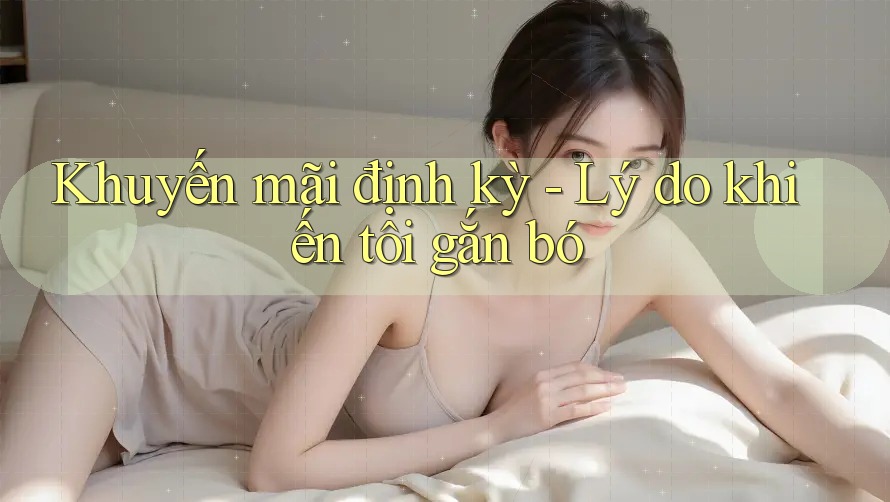 Khuyến mãi định kỳ - Lý do khiến tôi gắn bó