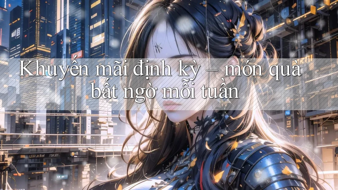 Khuyến mãi định kỳ – món quà bất ngờ mỗi tuần