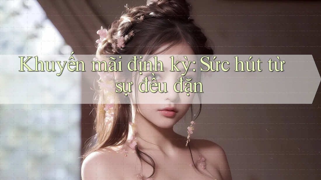 Khuyến mãi định kỳ: Sức hút từ sự đều đặn