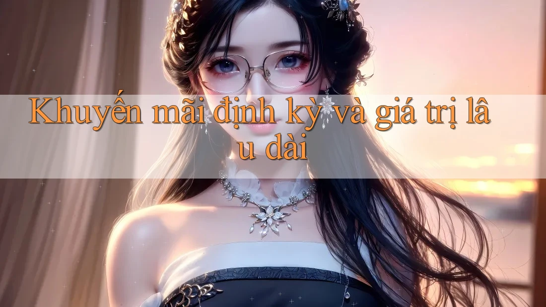 Khuyến mãi định kỳ và giá trị lâu dài Khuyến mãi định kỳ và giá trị lâu dài