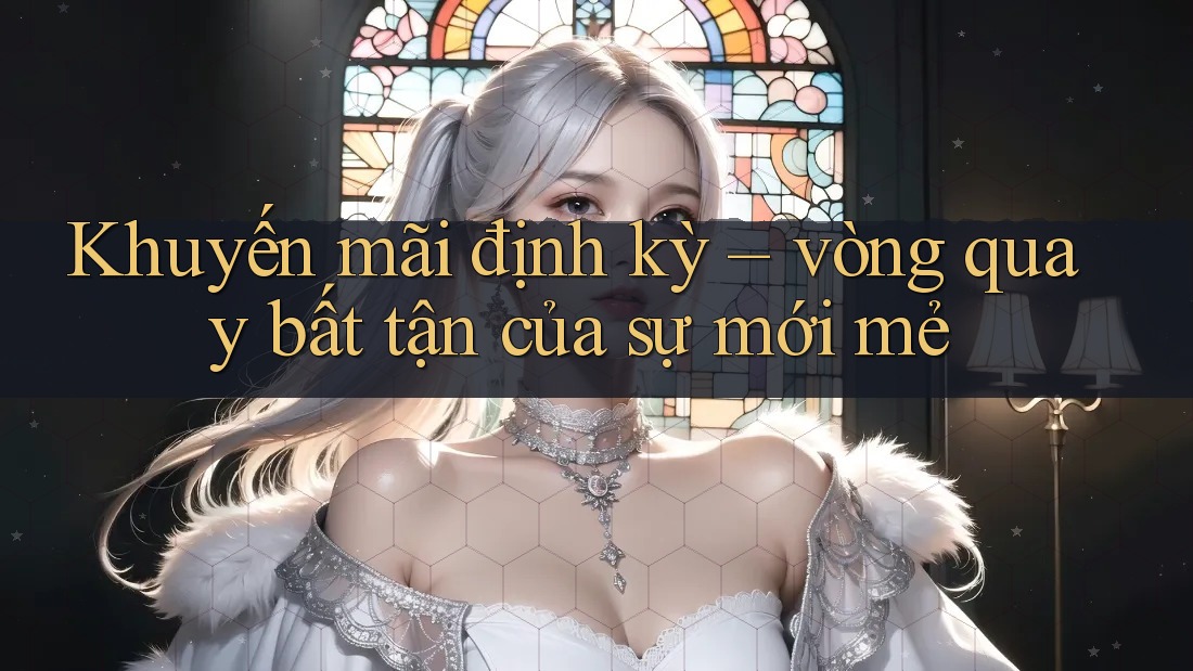 Khuyến mãi định kỳ – vòng quay bất tận của sự mới mẻ Khuyến mãi định kỳ – vòng quay bất tận của sự mới mẻ
