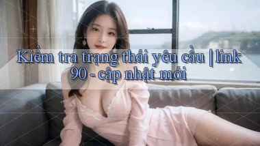 Kiểm tra trạng thái yêu cầu link90   cập nhật mới