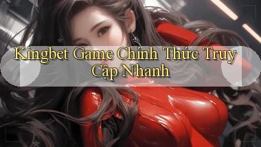 kingbet   Game Chính Thức Truy Cập Nhanh