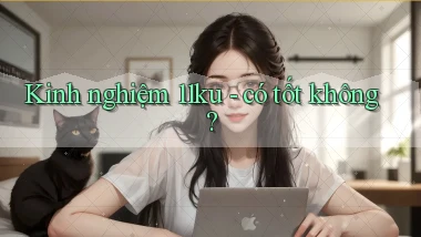 Kinh nghiệm 11ku   có tốt không