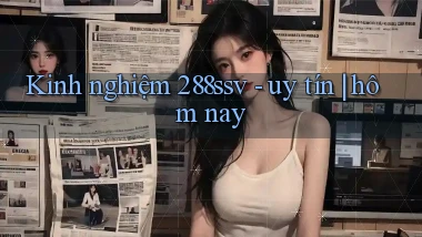 Kinh nghiệm 288ssv   uy tín hôm nay