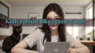 Kinh nghiệm 88kg game giải đố