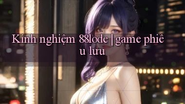 Kinh nghiệm 88lode game phiêu lưu