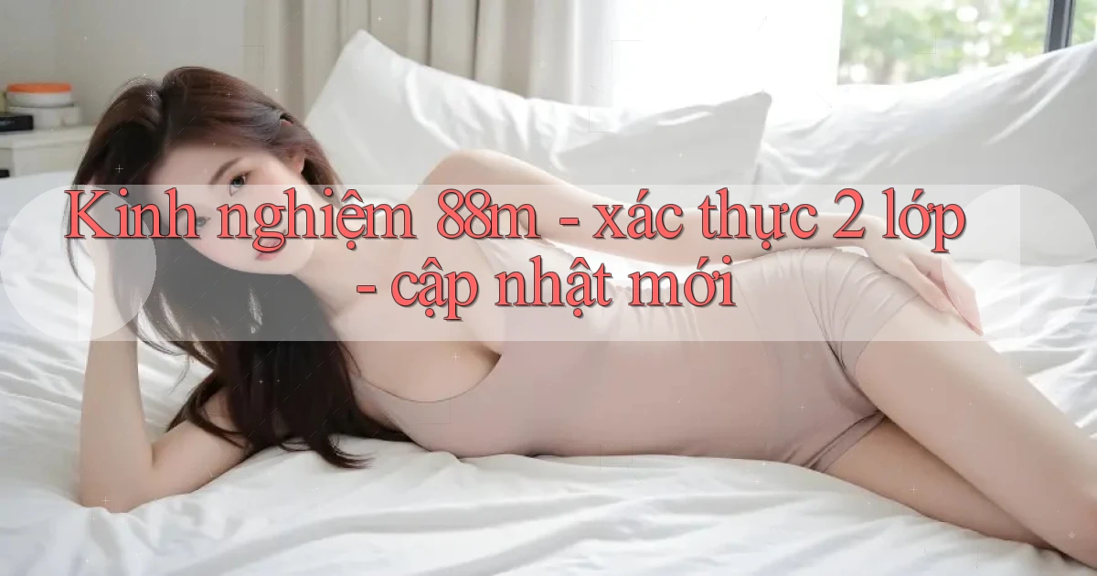 Kinh nghiệm 88m   xác thực 2 lớp   cập nhật mới