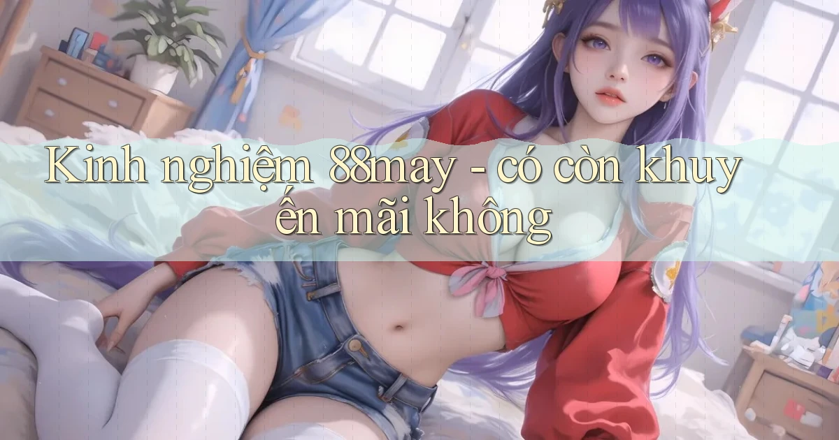 Kinh nghiệm 88may   có còn khuyến mãi không