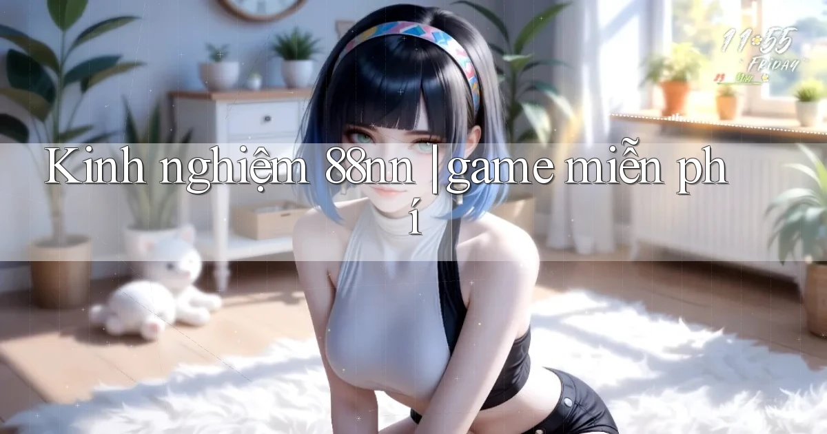 Kinh nghiệm 88nn game miễn phí