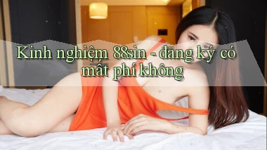 Kinh nghiệm 88sin   đăng ký có mất phí không