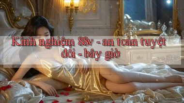 Kinh nghiệm 88v   an toàn tuyệt đối   bây giờ