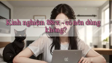 Kinh nghiệm 88vx   có nên dùng không