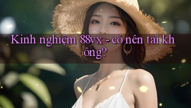 Kinh nghiệm 88vx   có nên tải không
