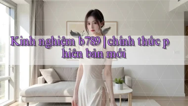 Kinh nghiệm b789 chính thức phiên bản mới
