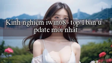 Kinh nghiệm iwin68   top 1 bản update mới nhất