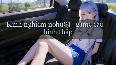 Kinh nghiệm nohu84   game cấu hình thấp