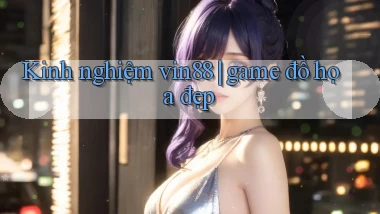 Kinh nghiệm vin88 game đồ họa đẹp