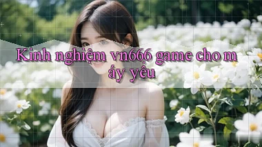 Kinh nghiệm vn666 game cho máy yếu
