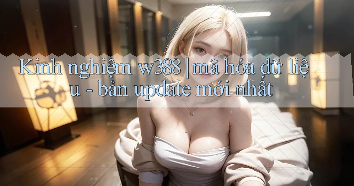 Kinh nghiệm w388 mã hóa dữ liệu   bản update mới nhất