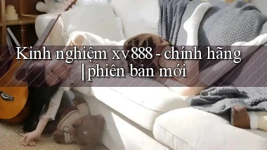 Kinh nghiệm xv888   chính hãng phiên bản mới