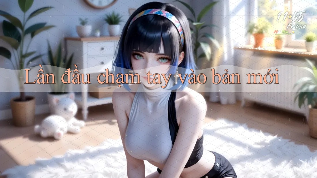 Lần đầu chạm tay vào bản mới Lần đầu chạm tay vào bản mới