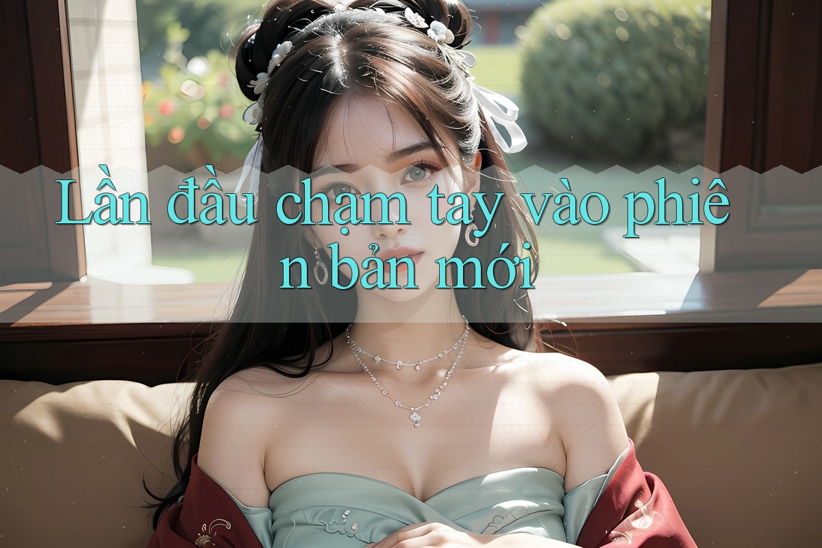 Lần đầu chạm tay vào phiên bản mới