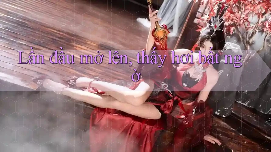 Lần đầu mở lên, thấy hơi bất ngờ Lần đầu mở lên, thấy hơi bất ngờ
