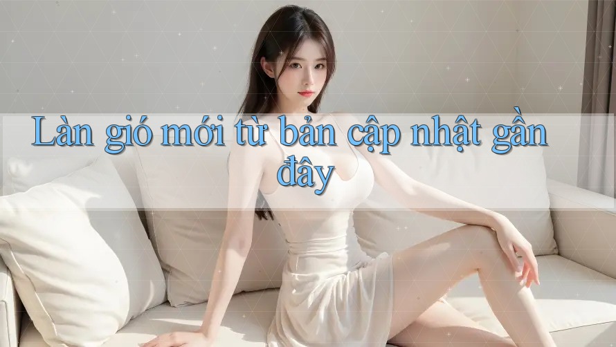 Làn gió mới từ bản cập nhật gần đây