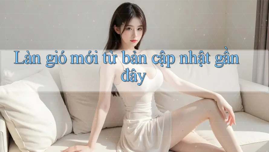 Làn gió mới từ bản cập nhật gần đây Làn gió mới từ bản cập nhật gần đây