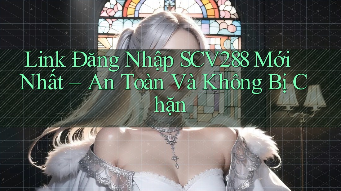 Link Đăng Nhập SCV288 Mới Nhất – An Toàn Và Không Bị Chặn Link Đăng Nhập SCV288 Mới Nhất – An Toàn Và Không Bị Chặn