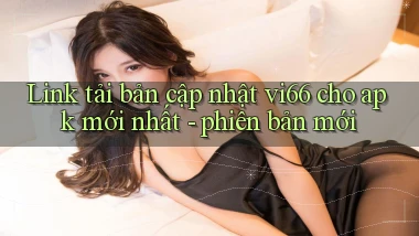 Link tải bản cập nhật vi66 cho apk mới nhất   phiên bản mới