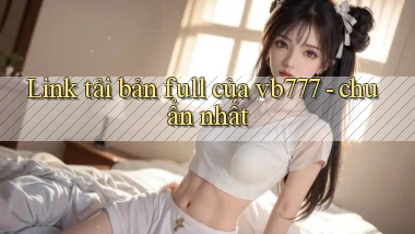 Link tải bản full của vb777   chuẩn nhất