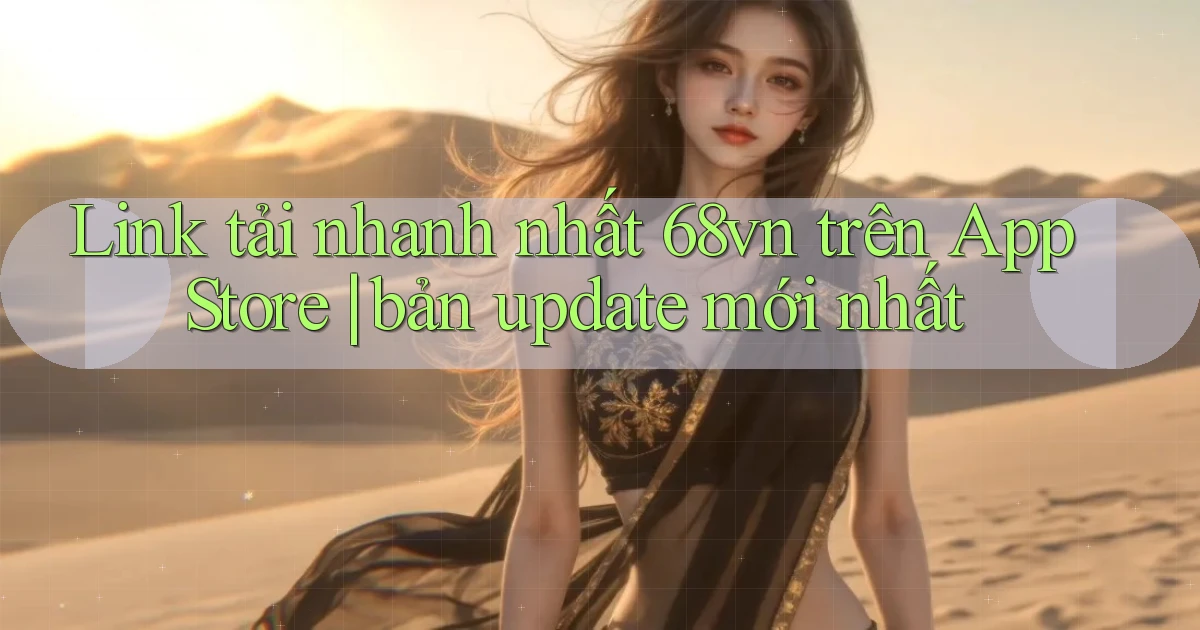 Link tải nhanh nhất 68vn trên App Store bản update mới nhất
