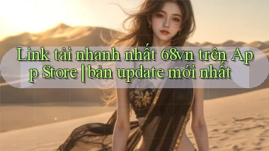 Link tải nhanh nhất 68vn trên App Store bản update mới nhất