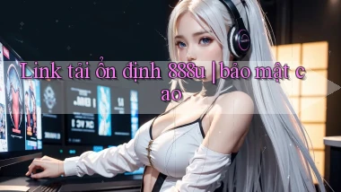 Link tải ổn định 888u bảo mật cao
